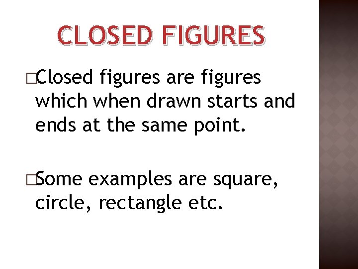 CLOSED FIGURES �Closed figures are figures which when drawn starts and ends at the CLOSED FIGURES �Closed figures are figures which when drawn starts and ends at the