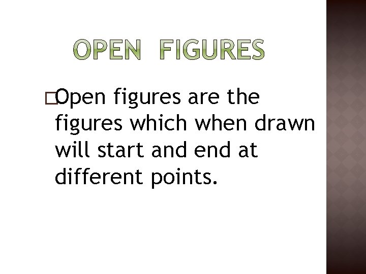 �Open figures are the figures which when drawn will start and end at different �Open figures are the figures which when drawn will start and end at different