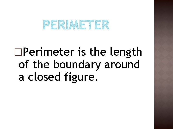 �Perimeter is the length of the boundary around a closed figure. �Perimeter is the length of the boundary around a closed figure.