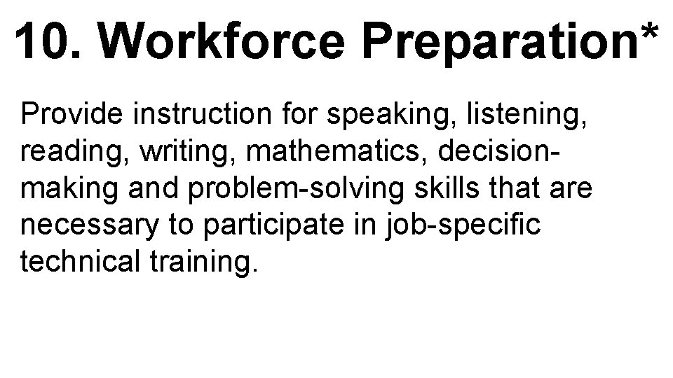 10. Workforce Preparation* Provide instruction for speaking, listening, reading, writing, mathematics, decisionmaking and problem-solving