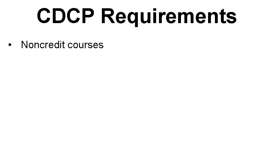 CDCP Requirements • Noncredit courses 