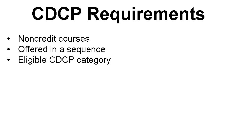 CDCP Requirements • Noncredit courses • Offered in a sequence • Eligible CDCP category