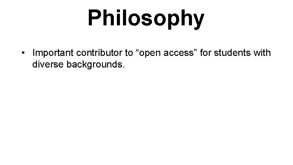 Philosophy • Important contributor to “open access” for students with diverse backgrounds. 