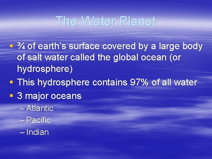 The Water Planet § ¾ of earth’s surface covered by a large body of