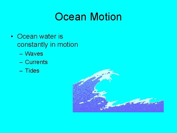 Ocean Motion • Ocean water is constantly in motion – Waves – Currents –