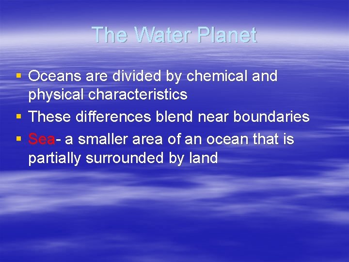 The Water Planet § Oceans are divided by chemical and physical characteristics § These