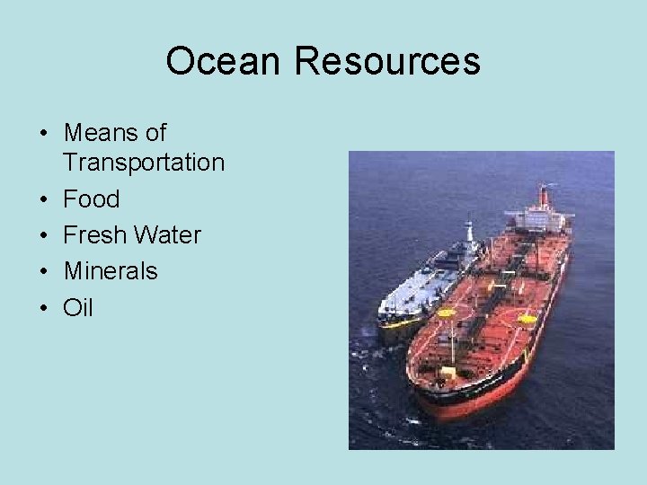 Ocean Resources • Means of Transportation • Food • Fresh Water • Minerals •