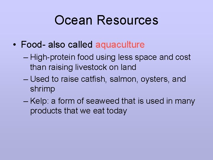 Ocean Resources • Food- also called aquaculture – High-protein food using less space and