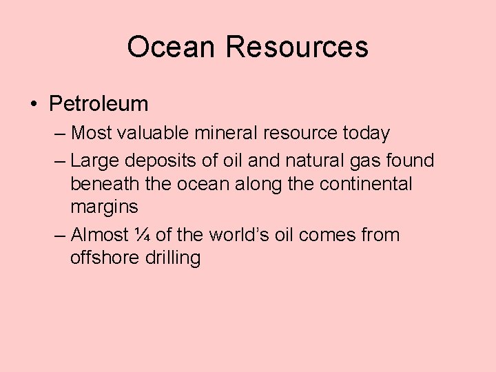 Ocean Resources • Petroleum – Most valuable mineral resource today – Large deposits of