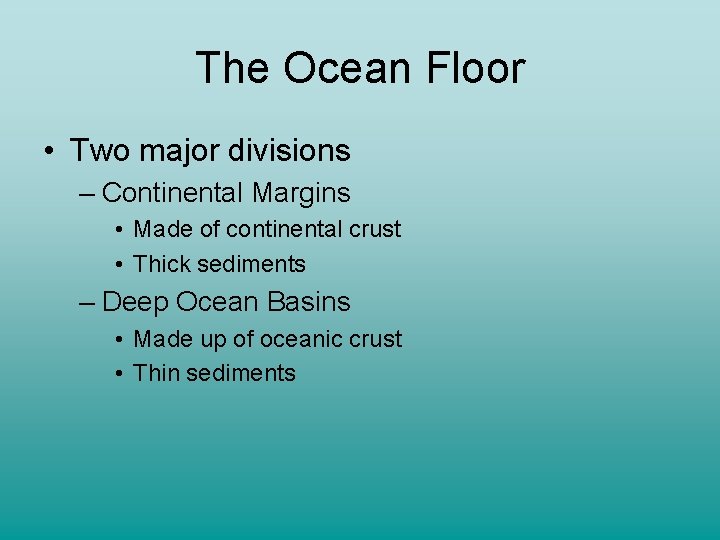 The Ocean Floor • Two major divisions – Continental Margins • Made of continental