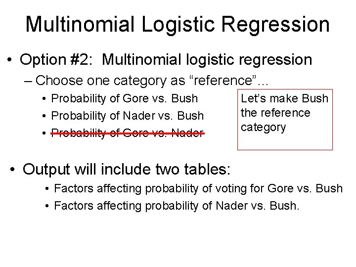 Multinomial Logistic Regression • Option #2: Multinomial logistic regression – Choose one category as