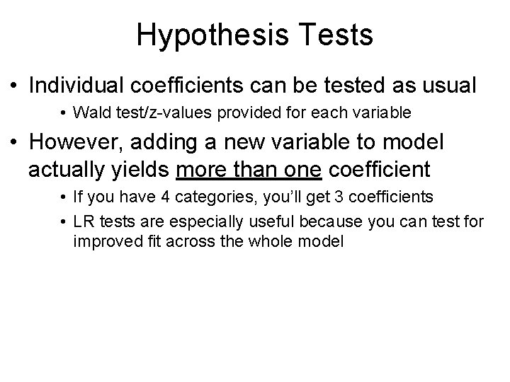 Hypothesis Tests • Individual coefficients can be tested as usual • Wald test/z-values provided