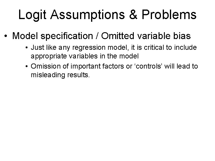 Logit Assumptions & Problems • Model specification / Omitted variable bias • Just like