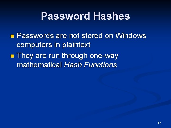Password Hashes Passwords are not stored on Windows computers in plaintext n They are