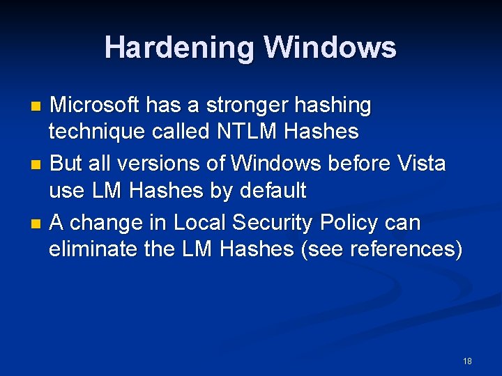 Hardening Windows Microsoft has a stronger hashing technique called NTLM Hashes n But all