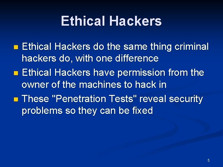 Ethical Hackers do the same thing criminal hackers do, with one difference n Ethical