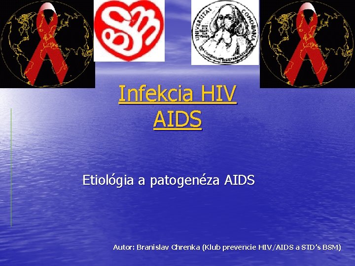 Infekcia HIV AIDS Etiológia a patogenéza AIDS Autor: Branislav Chrenka (Klub prevencie HIV/AIDS a