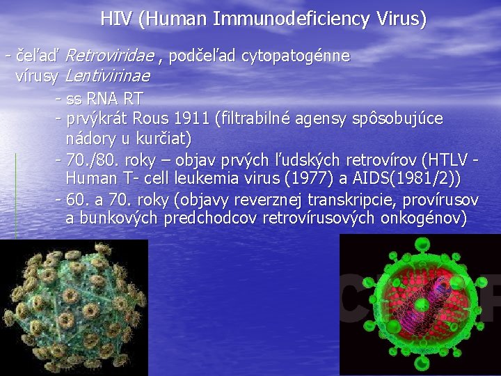 HIV (Human Immunodeficiency Virus) - čeľaď Retroviridae , podčeľad cytopatogénne vírusy Lentivirinae - ss