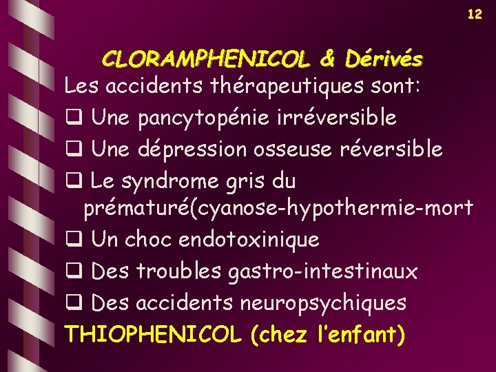 12 CLORAMPHENICOL & Dérivés Les accidents thérapeutiques sont: q Une pancytopénie irréversible q Une