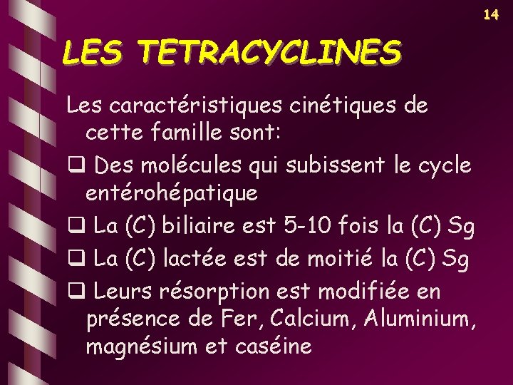 14 LES TETRACYCLINES Les caractéristiques cinétiques de cette famille sont: q Des molécules qui