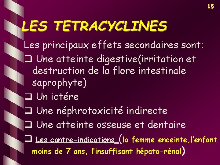 15 LES TETRACYCLINES Les principaux effets secondaires sont: q Une atteinte digestive(irritation et destruction