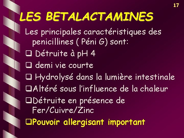 LES BETALACTAMINES 17 Les principales caractéristiques des penicillines ( Péni G) sont: q Détruite