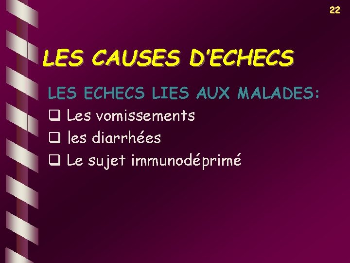 22 LES CAUSES D’ECHECS LES ECHECS LIES AUX MALADES: q Les vomissements q les