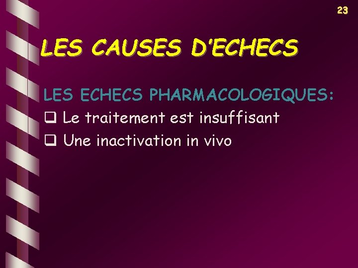 23 LES CAUSES D’ECHECS LES ECHECS PHARMACOLOGIQUES: q Le traitement est insuffisant q Une