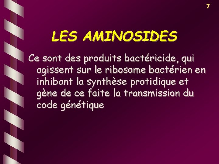 7 LES AMINOSIDES Ce sont des produits bactéricide, qui agissent sur le ribosome bactérien