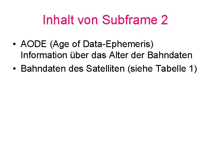 Inhalt von Subframe 2 • AODE (Age of Data-Ephemeris) Information über das Alter der