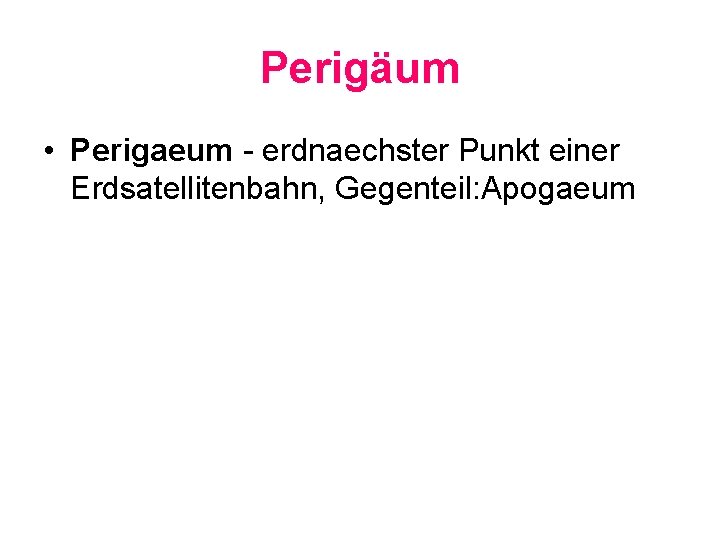 Perigäum • Perigaeum - erdnaechster Punkt einer Erdsatellitenbahn, Gegenteil: Apogaeum 