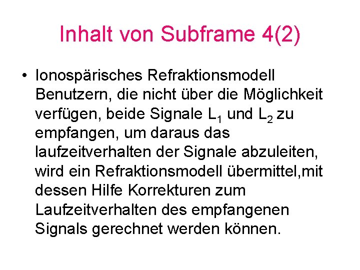 Inhalt von Subframe 4(2) • Ionospärisches Refraktionsmodell Benutzern, die nicht über die Möglichkeit verfügen,