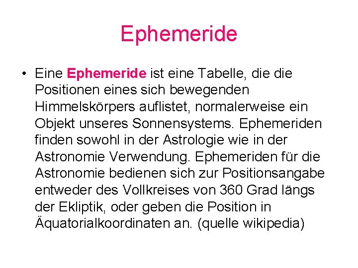 Ephemeride • Eine Ephemeride ist eine Tabelle, die Positionen eines sich bewegenden Himmelskörpers auflistet,