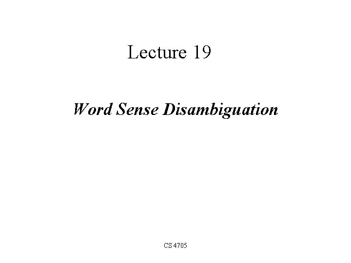 Lecture 19 Word Sense Disambiguation CS 4705 