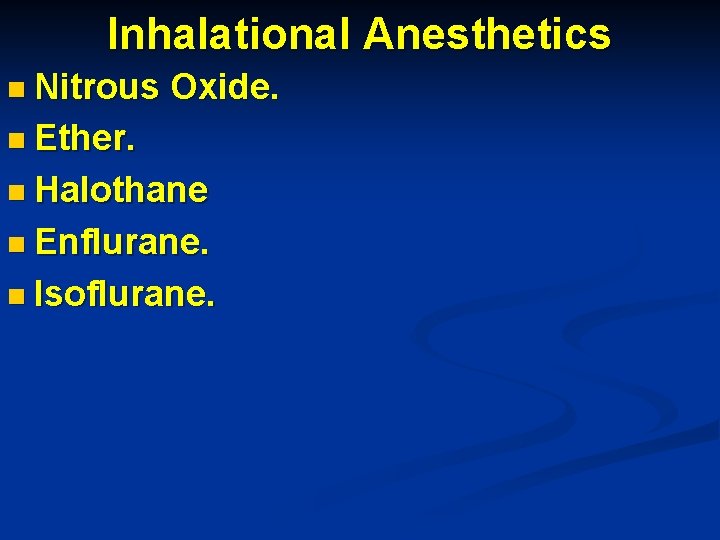 Inhalational Anesthetics n Nitrous Oxide. n Ether. n Halothane n Enflurane. n Isoflurane. 