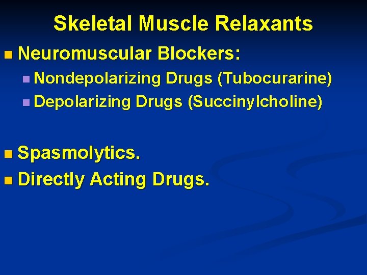 Skeletal Muscle Relaxants n Neuromuscular Blockers: n Nondepolarizing Drugs (Tubocurarine) n Depolarizing Drugs (Succinylcholine)