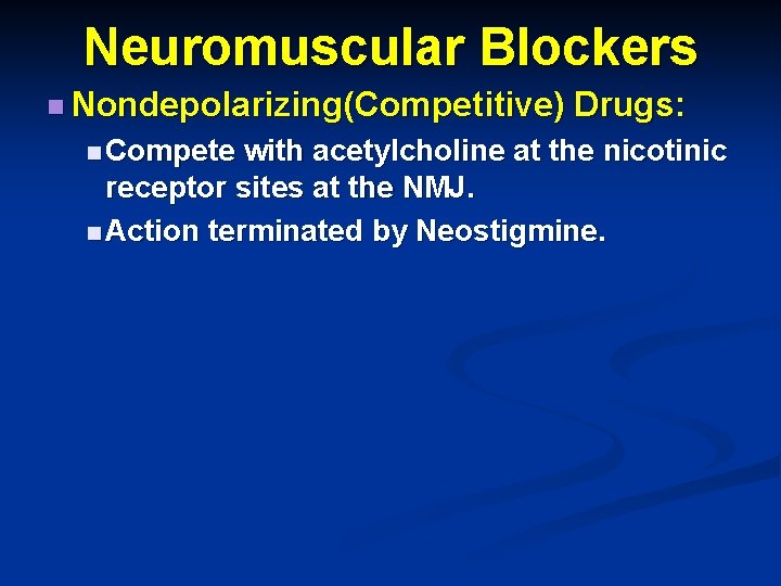 Neuromuscular Blockers n Nondepolarizing(Competitive) Drugs: n Compete with acetylcholine at the nicotinic receptor sites