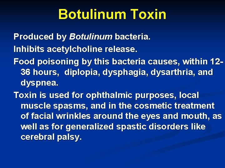 Botulinum Toxin Produced by Botulinum bacteria. Inhibits acetylcholine release. Food poisoning by this bacteria