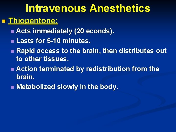 Intravenous Anesthetics n Thiopentone: Acts immediately (20 econds). n Lasts for 5 -10 minutes.