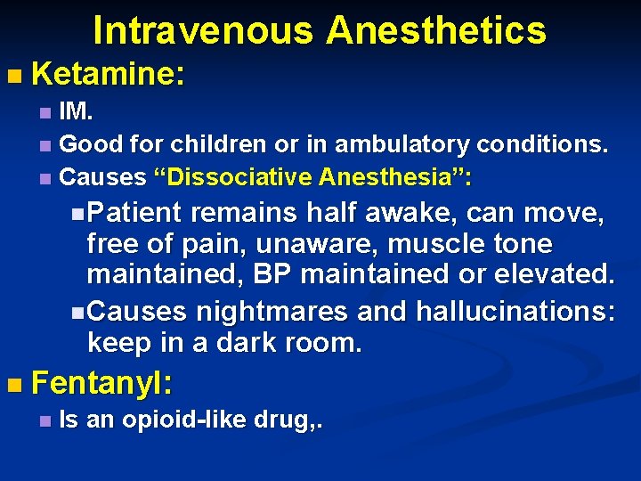 Intravenous Anesthetics n Ketamine: IM. n Good for children or in ambulatory conditions. n