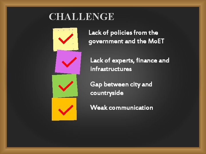 CHALLENGE Lack of policies from the government and the Mo. ET Lack of experts,