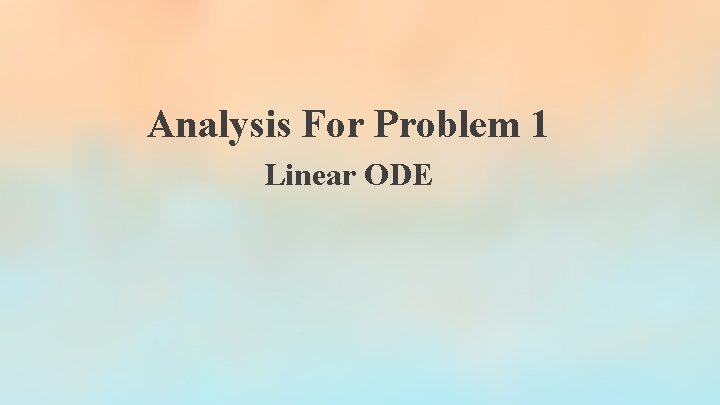 Analysis For Problem 1 Linear ODE Analysis For Problem 1 Linear ODE