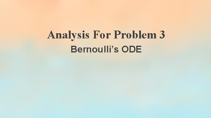 Analysis For Problem 3 Bernoulli’s ODE Analysis For Problem 3 Bernoulli’s ODE