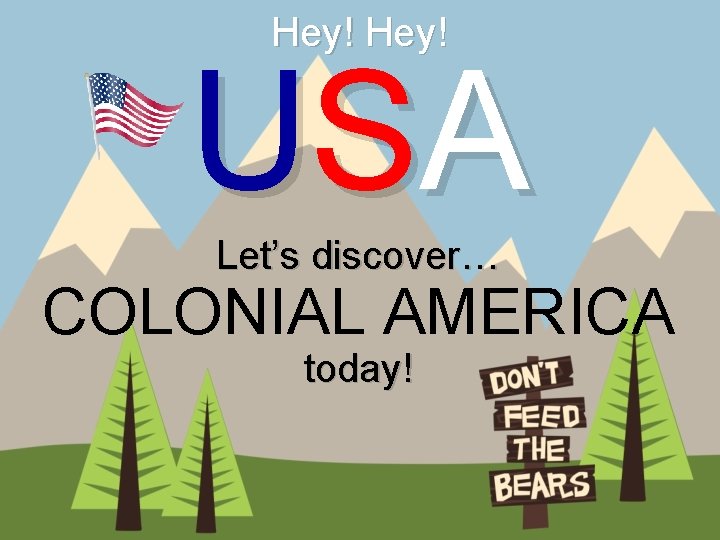 Hey! US A Let’s discover… COLONIAL AMERICA today! 