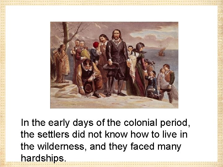 In the early days of the colonial period, the settlers did not know how