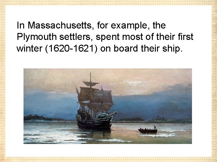 In Massachusetts, for example, the Plymouth settlers, spent most of their first winter (1620