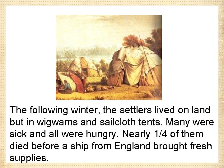 The following winter, the settlers lived on land but in wigwams and sailcloth tents.