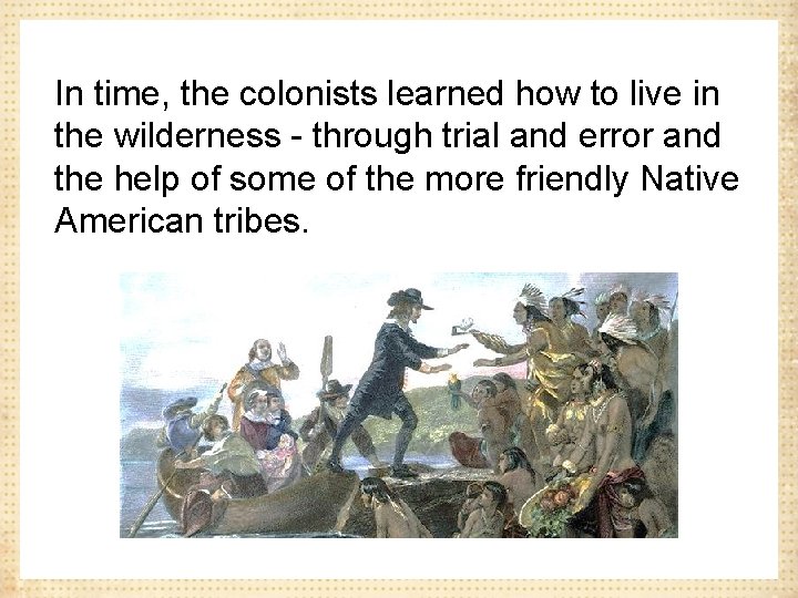 In time, the colonists learned how to live in the wilderness - through trial