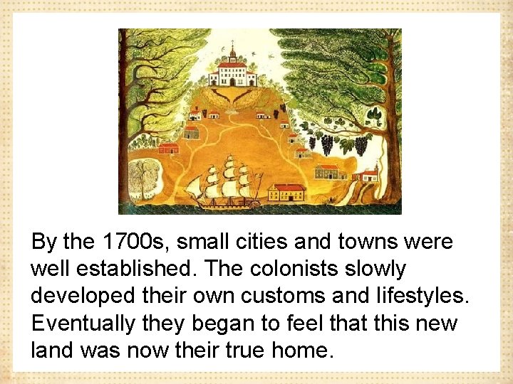 By the 1700 s, small cities and towns were well established. The colonists slowly