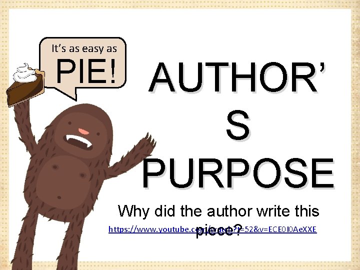 It’s as easy as PIE! AUTHOR’ S PURPOSE Why did the author write this